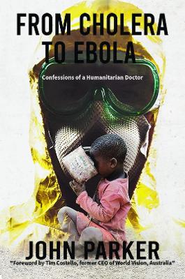 From Cholera to Ebola: Confessions of a Humanitarian Doctor book