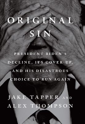 Original Sin: President Biden's decline, its cover-up, and his disastrous choice to run again book