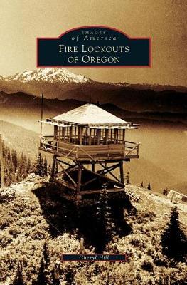 Fire Lookouts of Oregon by Cheryl Hill