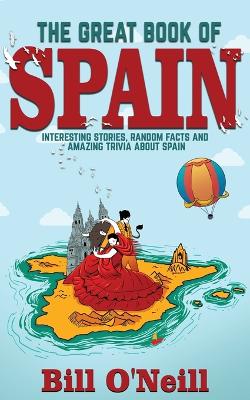 The Great Book of Spain: Interesting Stories, Spanish History & Random Facts About Spain book