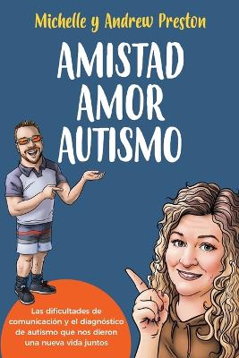 Amistad Amor Autismo: Las dificultades de comunicación y el diagnóstico de autismo que nos dieron una nueva vida juntos by Michelle Preston