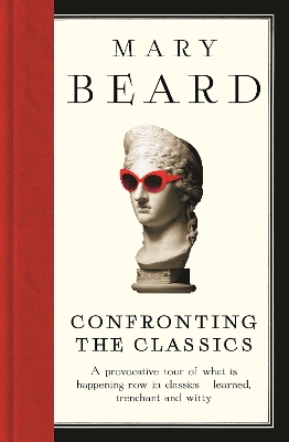 Confronting the Classics by Professor Mary Beard