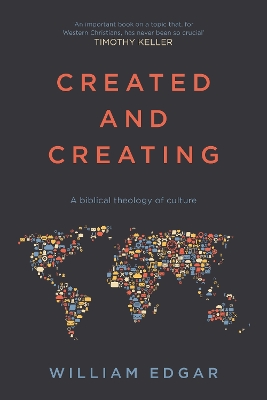 Created and Creating: A Biblical Theology Of Culture by William Edgar