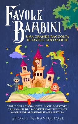 Favole per Bambini: Una grande raccolta di favole fantastiche. Storie della buonanotte uniche, divertenti e rilassanti, in grado di trasmettere tanti valori e far appassionare alla lettura book