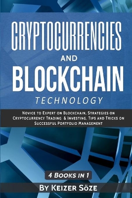 Cryptocurrencies and Blockchain Technology: Cryptocurrencies and Blockchain: 4 Books in 1 by Keizer Söze