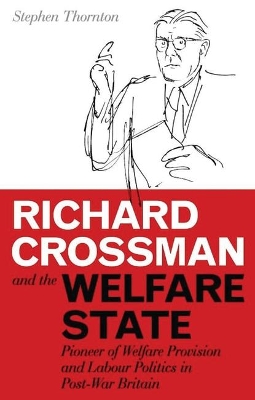 Richard Crossman and the Welfare State by Stephen Thornton
