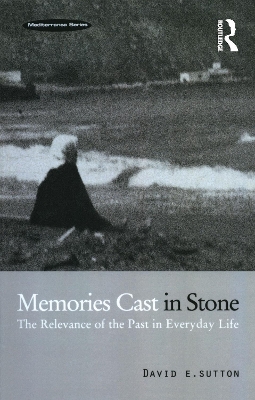 Memories Cast in Stone: The Relevance of the Past in Everyday Life by David E. Sutton
