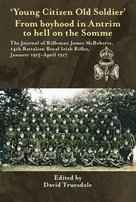 'Young Citizen Old Soldier'. from Boyhood in Antrim to Hell on the Somme by David Truesdale