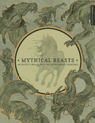 Mythical Beasts: An Artist's Field Guide to Designing Fantasy Creatures book