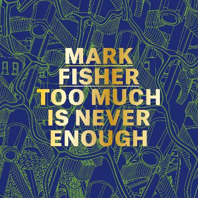 Mark Fisher: Too Much Is Never Enough book