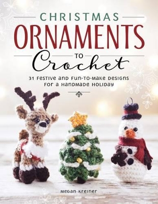 Christmas Ornaments to Crochet: 50 Festive and Easy-to-Follow Designs for a Handmade Holiday book