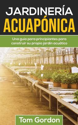 Jardinería Acuapónica: Una guía para principiantes para construir su propio jardín acuático book