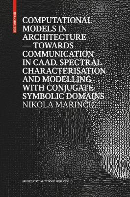 Computational Models in Architecture: Towards Communication in CAAD. Spectral Characterisation and Modelling with Conjugate Symbolic Domains book