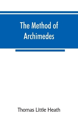 The method of Archimedes, recently discovered by Heiberg; a supplement to the Works of Archimedes, 1897 book