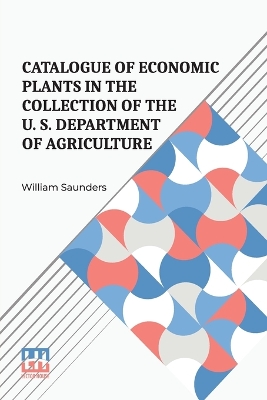 Catalogue Of Economic Plants In The Collection Of The U. S. Department Of Agriculture book