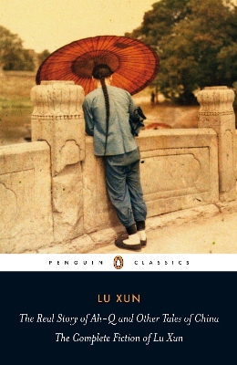The Real Story of Ah-Q and Other Tales of China: The Complete Fiction of Lu Xun book
