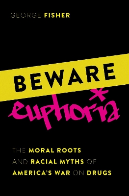 Beware Euphoria: The Moral Roots and Racial Myths of America's War on Drugs book