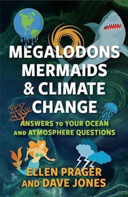 Megalodons, Mermaids, and Climate Change: Answers to Your Ocean and Atmosphere Questions by Ellen Prager