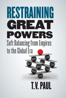 Restraining Great Powers: Soft Balancing from Empires to the Global Era book