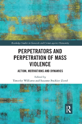 Perpetrators and Perpetration of Mass Violence: Action, Motivations and Dynamics by Timothy Williams