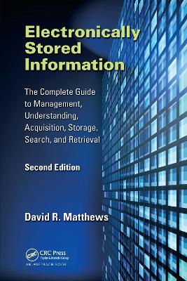 Electronically Stored Information: The Complete Guide to Management, Understanding, Acquisition, Storage, Search, and Retrieval, Second Edition book