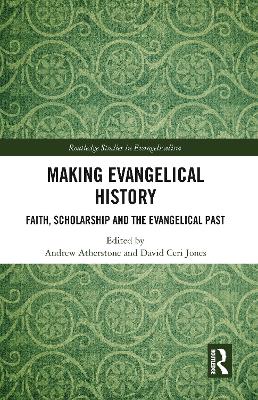 Making Evangelical History: Faith, Scholarship and the Evangelical Past book