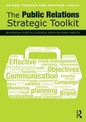 The Public Relations Strategic Toolkit: An Essential Guide to Successful Public Relations Practice by Alison Theaker