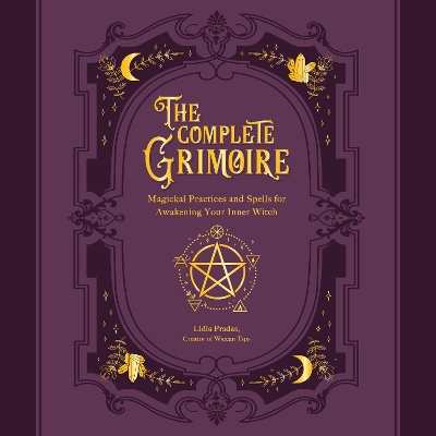 The Complete Grimoire: Magickal Practices and Spells for Awakening Your Inner Witch by Lidia Pradas