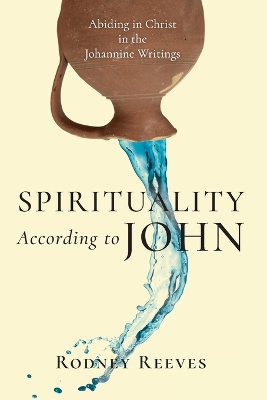 Spirituality According to John – Abiding in Christ in the Johannine Writings book