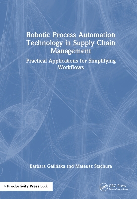 Robotic Process Automation Technology in Supply Chain Management: Practical Applications for Simplifying Workflows book