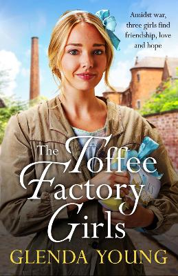 The Toffee Factory Girls: The first in an unforgettable wartime trilogy about love, friendship, secrets and toffee . . . by Glenda Young