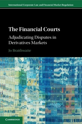 The Financial Courts: Adjudicating Disputes in Derivatives Markets by Jo Braithwaite