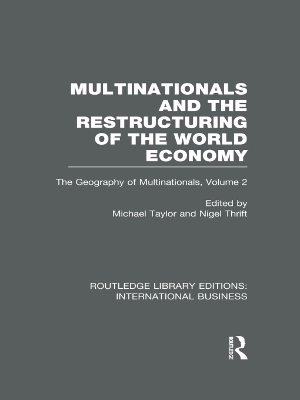 Multinationals and the Restructuring of the World Economy (RLE International Business): The Geography of the Multinationals Volume 2 by Michael Taylor