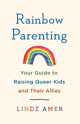 Rainbow Parenting: Your Guide to Raising Queer Kids and Their Allies book