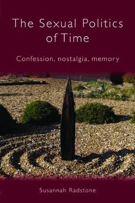 The Sexual Politics of Time: Confession, Nostalgia, Memory by Susannah Radstone