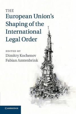 The European Union's Shaping of the International Legal Order by Dimitry Kochenov