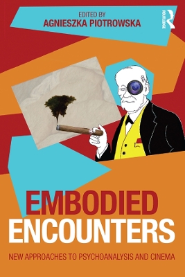Embodied Encounters: New approaches to psychoanalysis and cinema by Agnieszka Piotrowska