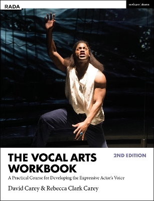 The Vocal Arts Workbook: A Practical Course for Developing the Expressive Actor’s Voice by David Carey