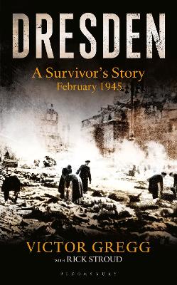 Dresden: A Survivor's Story, February 1945 by Victor Gregg