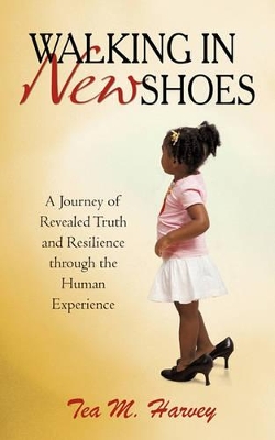 Walking In New Shoes: A Journey of Revealed Truth and Resilience through the Human Experience book