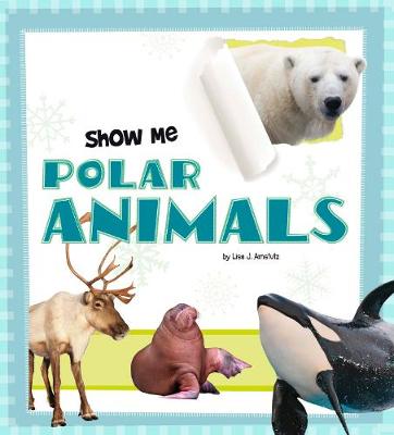 Show Me Polar Animals by Lisa J. Amstutz