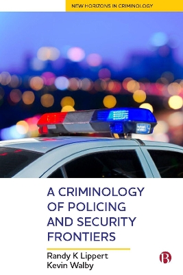 A Criminology of Policing and Security Frontiers by Randy Lippert