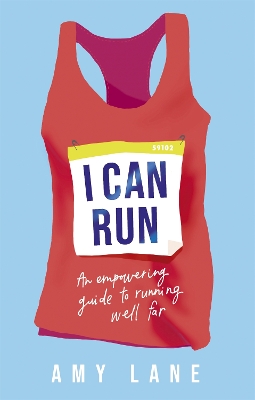 I Can Run: An Empowering Guide to Running Well Far by Amy Lane