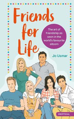 Friends for Life: The art of friendship as seen in the world's favourite sitcom book
