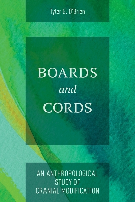 Boards and Cords: An Anthropological Study of Cranial Modification book