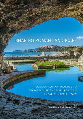 Shaping Roman Landscape: Ecocritical Approaches to Architecture and Decoration in Early Imperial Italy book