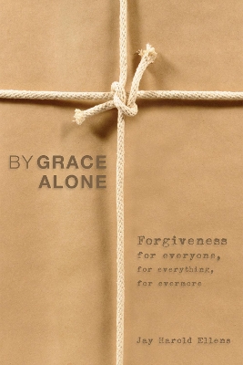 By Grace Alone by Jay Harold Ellens