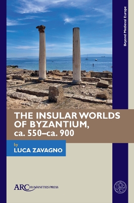 The Insular Worlds of Byzantium, ca. 550–ca. 900 book