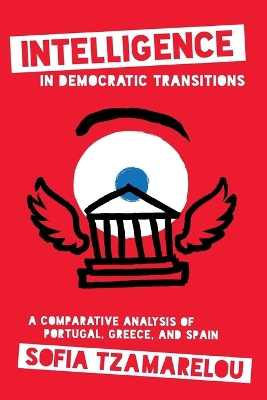 Intelligence in Democratic Transitions: A Comparative Analysis of Portugal, Greece, and Spain book