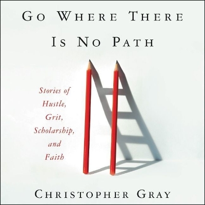 Go Where There Is No Path: Stories of Hustle, Grit, Scholarship, and Faith book